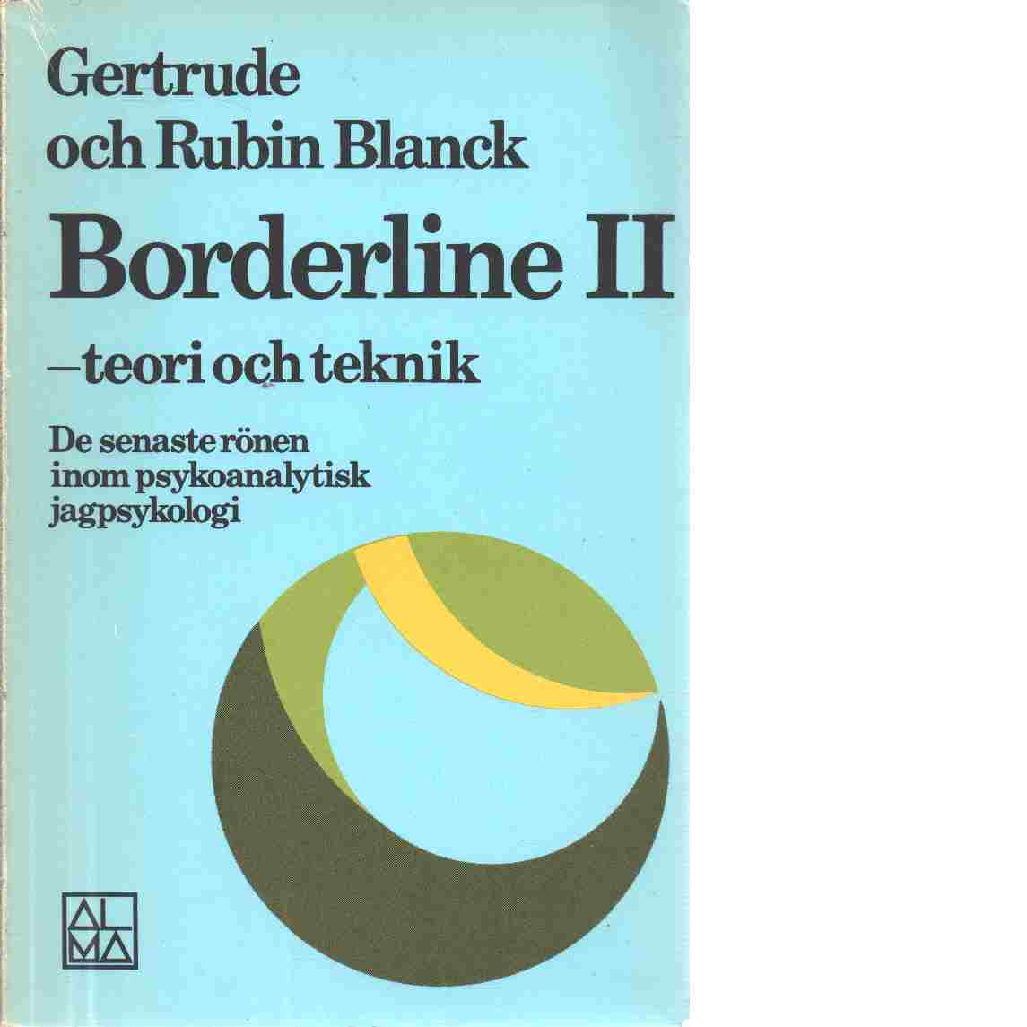Borderline. 2, Teori och teknik : de senaste rönen inom psykoanalytisk jagpsykologi - Blanck, Gertrude  och Blanck, Rubin