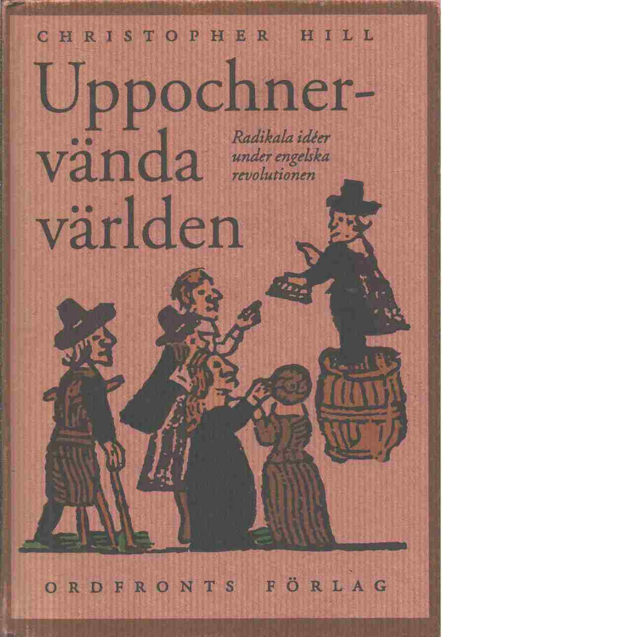 Uppochnervända världen : radikala idéer under engelska revolutionen - Hill, Christopher