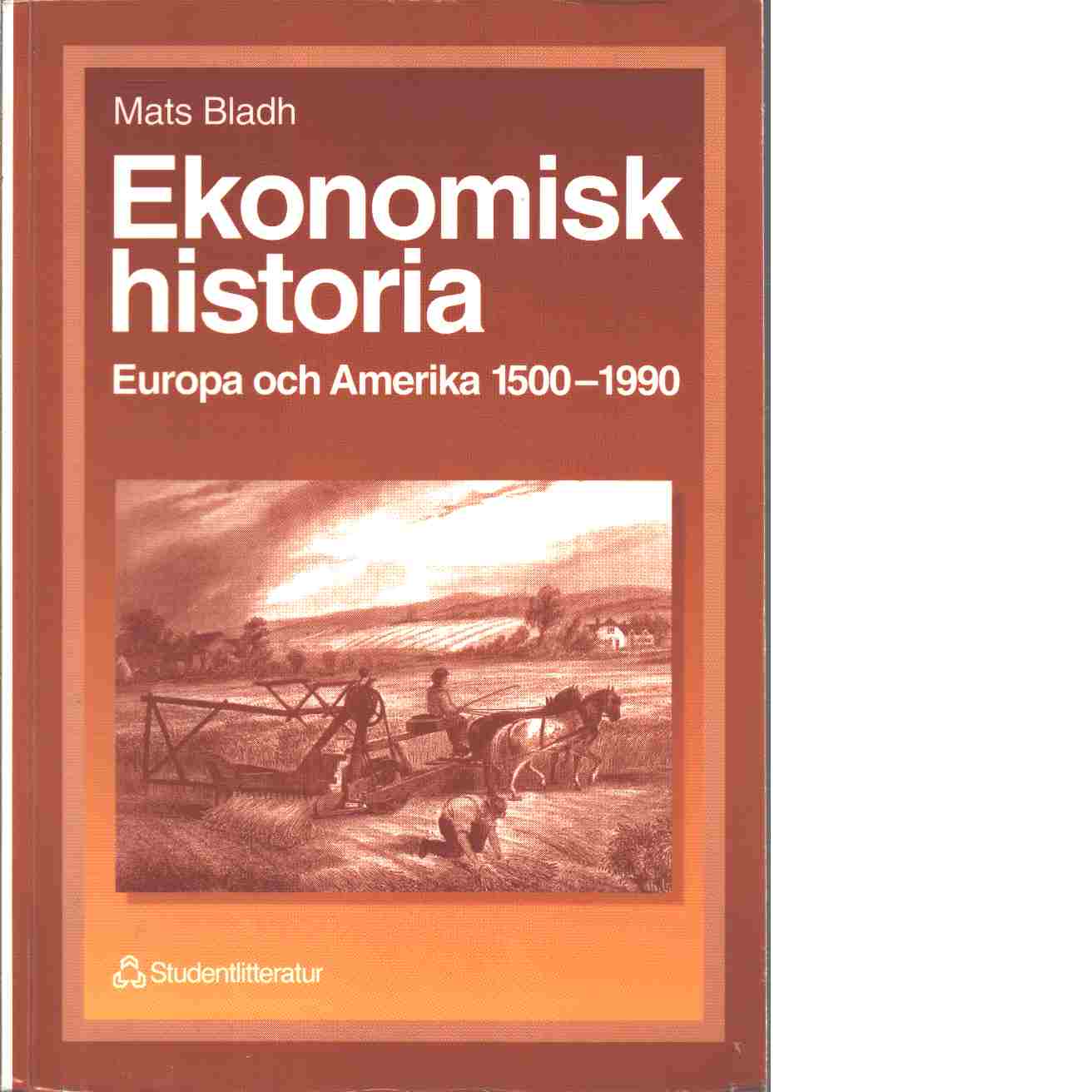 Ekonomisk historia : Europa och Amerika 1500-1990 - Bladh, Mats
