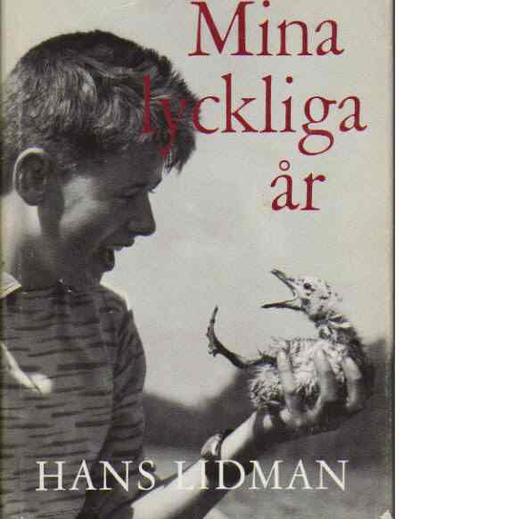 Mina lyckliga år :  sammanställd av omarbetade kapitel i utgångna böcker - Lidman, Hans
