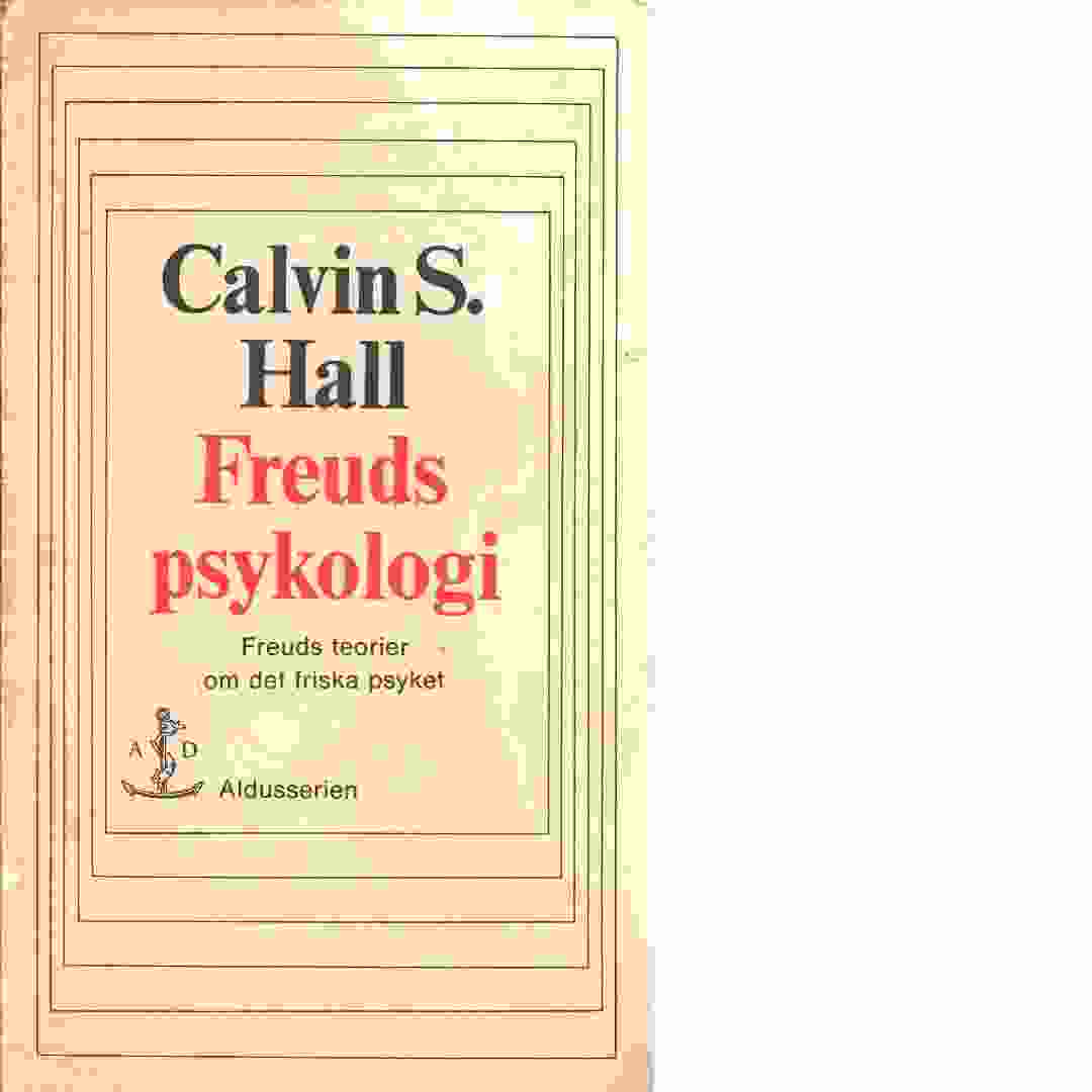 Freuds psykologi : [Freuds teorier om det friska psyket] - Hall, Calvin S.