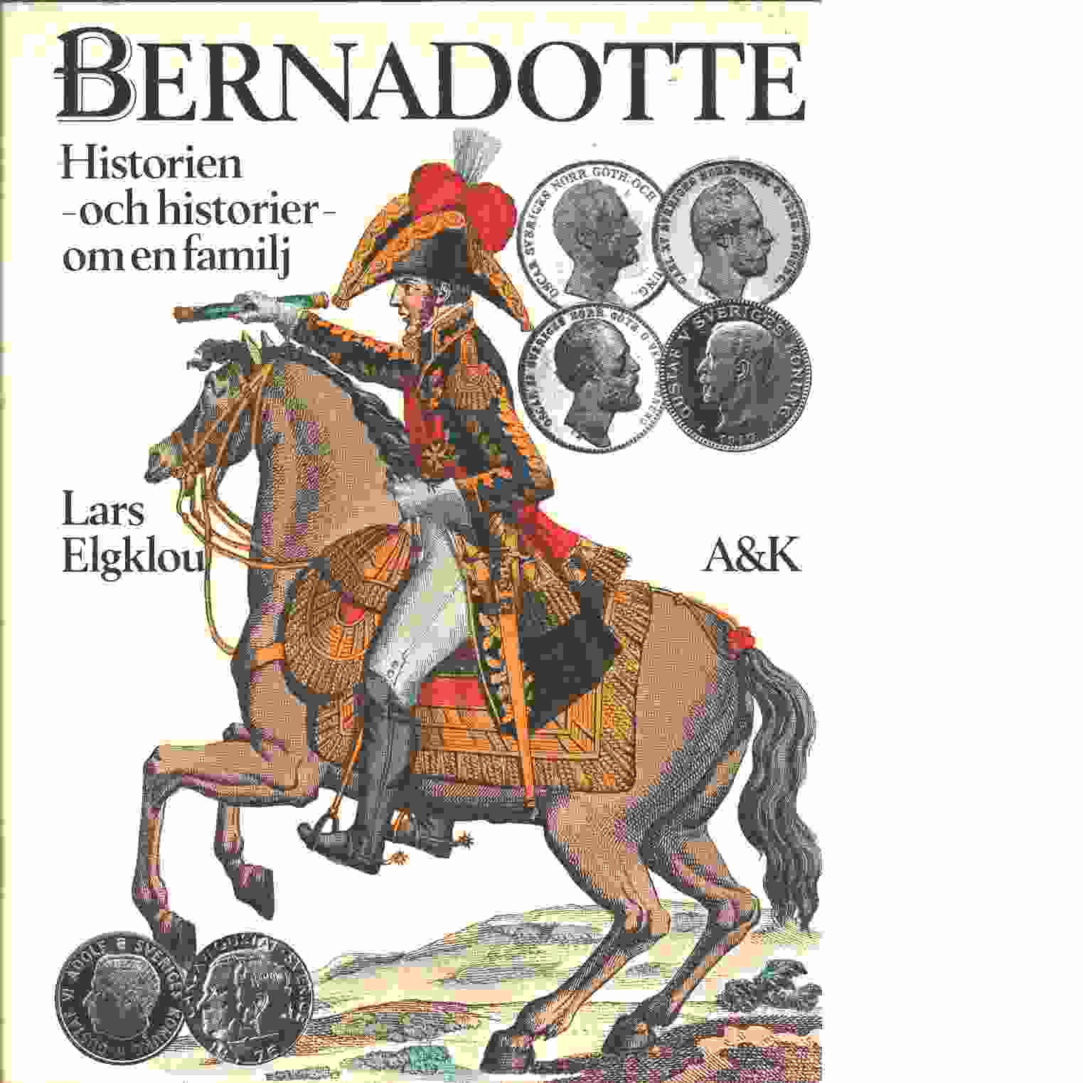 Bernadotte : historien - och historier - om en familj - Elgklou, Lars