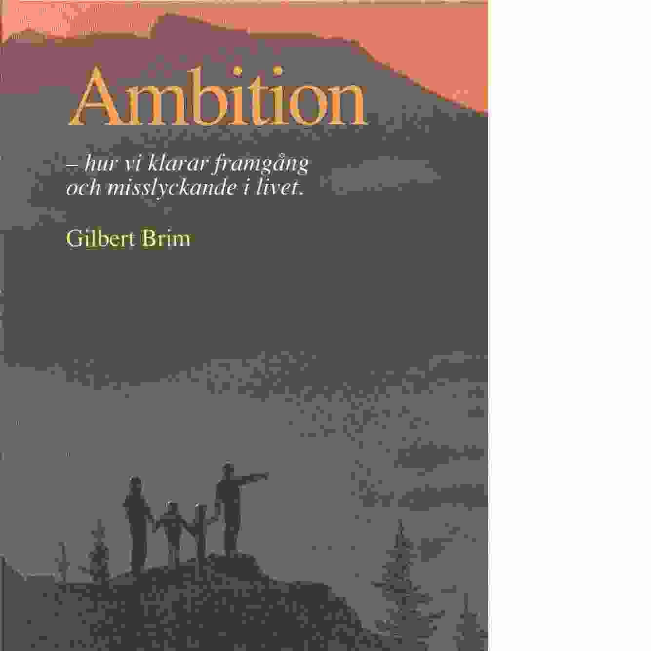 Ambition : hur vi klarar framgång och motgång i våra liv - Brim, Gilbert