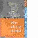 Glöm att ni har en dotter : [dokumentärroman]  - Gregory, Sandra och Tierney, Michael