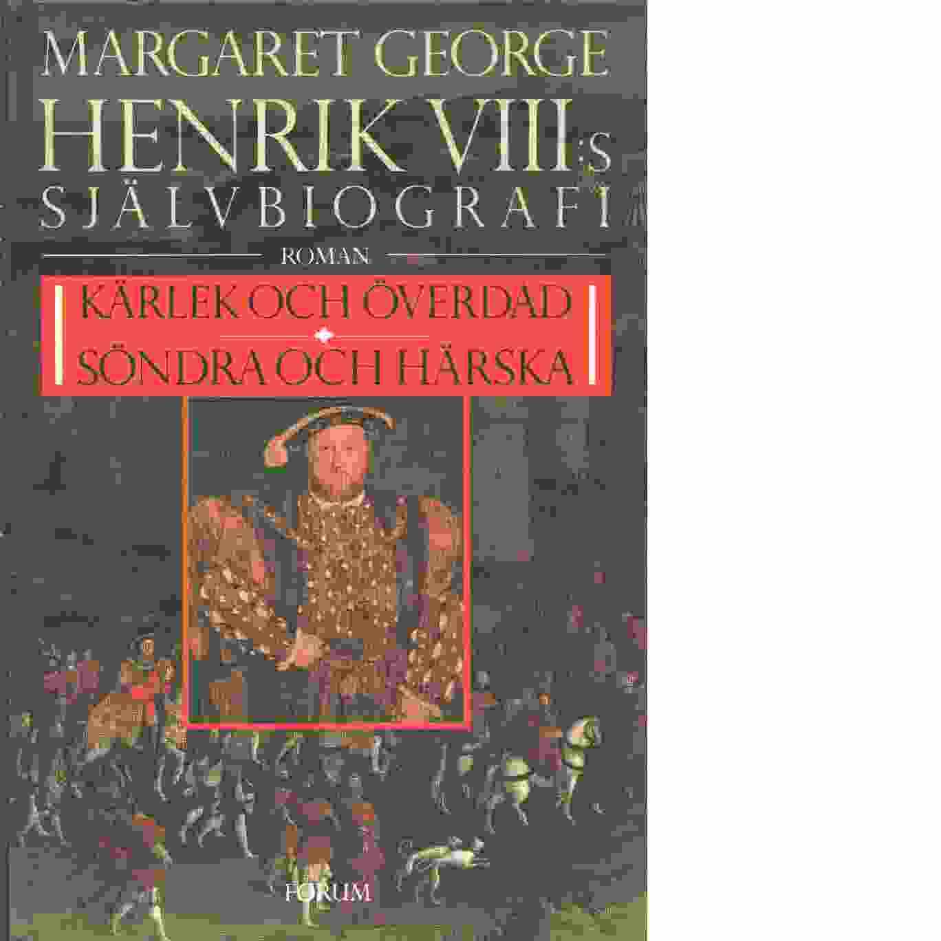 Henrik VIII:s självbiografi . [1.]. Kärlek och överdåd. [2]. Söndra och härska - George, Margaret