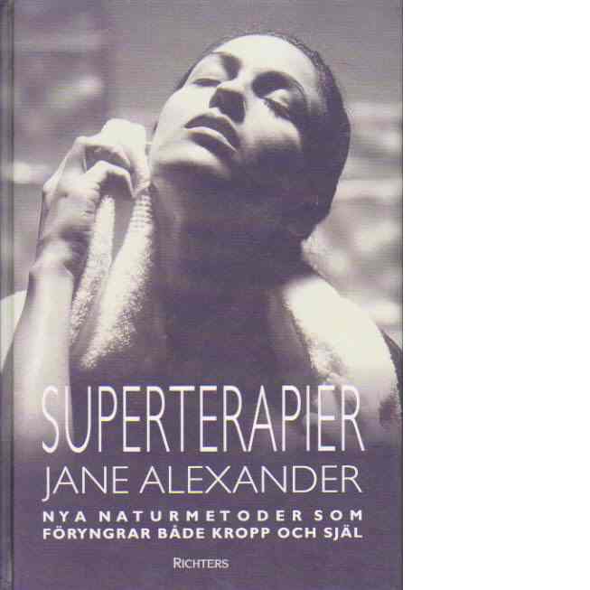 Superterapier : nya naturmetoder som föryngrar både kropp och själ - Alexander, Jane