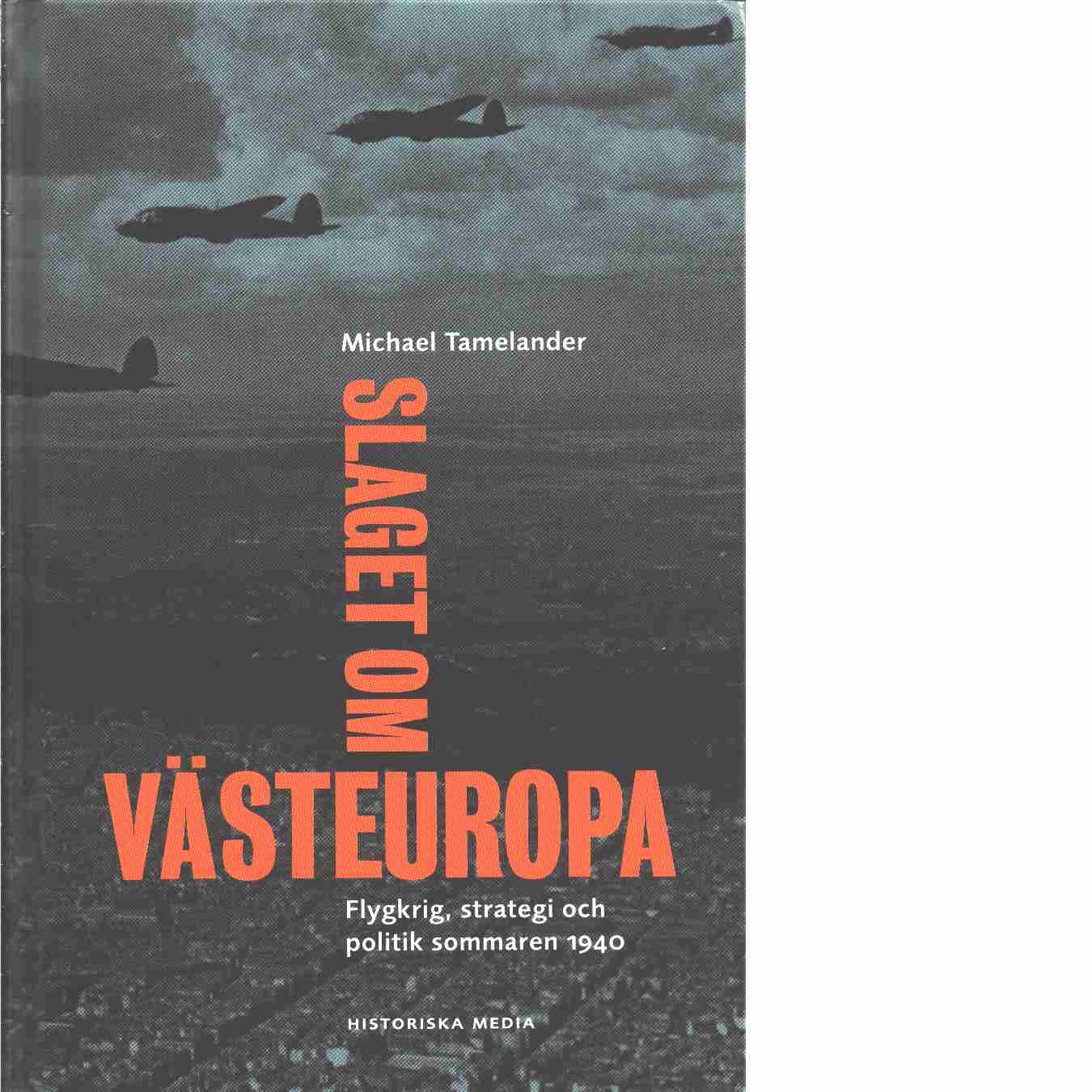 Slaget om Västeuropa : flygkrig, strategi och politik sommaren 1940  - Tamelander, Michael