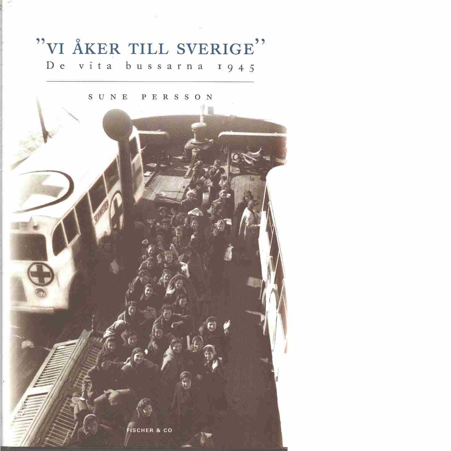 Vi åker til Sverige : de vita bussarna 1945 - Persson, Sune