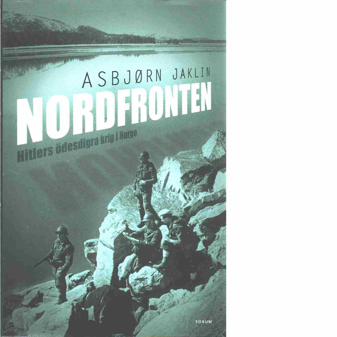 Nordfronten : [Hitlers ödesdigra krig i Norge] - Jaklin, Asbjørn