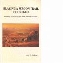 Blazing a Wagon Trail to Oregon: A Weekly Chronicle of the Great Migration of 1843 - Coffman, W. Loyd
