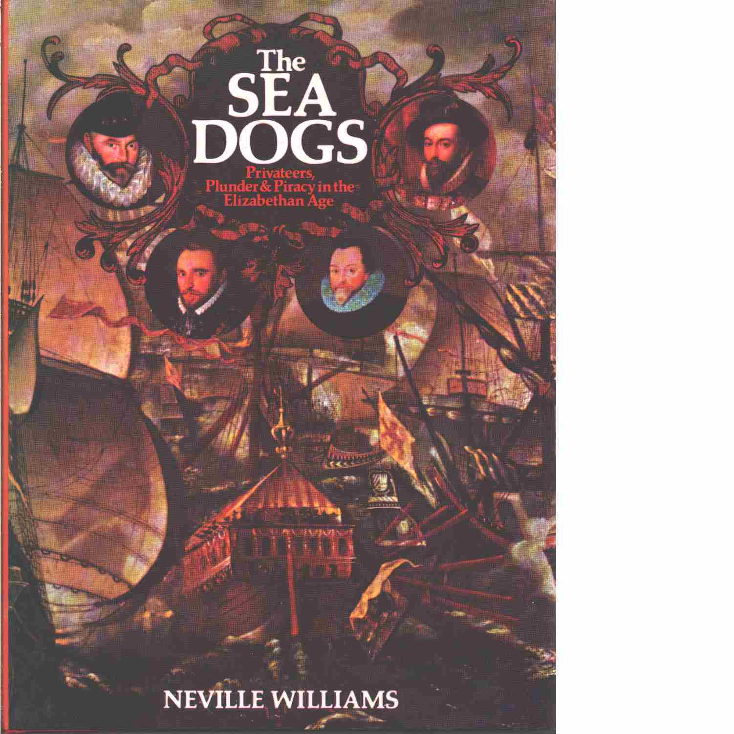 The sea dogs : privateers, plunder and piracy in the Elizabethan age - Williams, Neville 