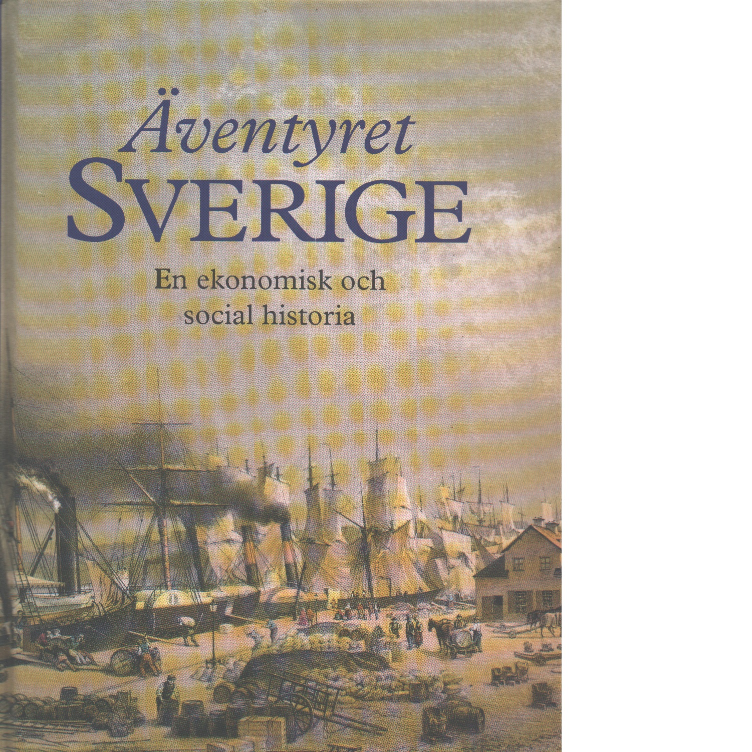 Äventyret Sverige : en ekonomisk och social historia  - Red. Furuhagen, Birgitta