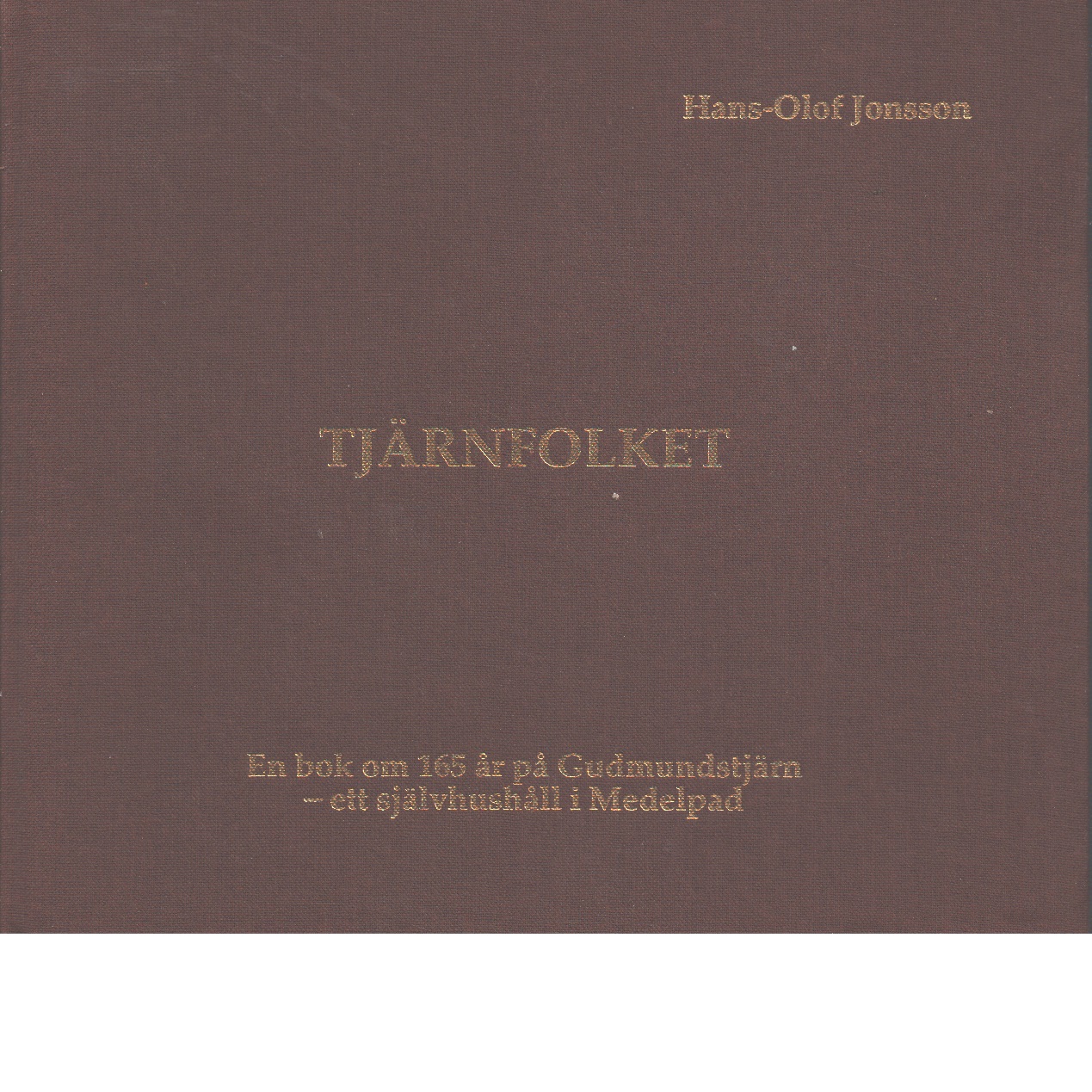 Tjärnfolket : en bok om 165 år på Gudmundstjärn - ett självhushåll i Medelpad - Jonsson, Hans-Olof
