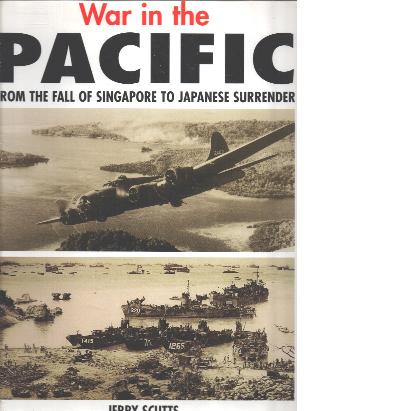 War in the Pacific: From the Fall of Singapore to Japanese Surrender - Scutts, Jerry