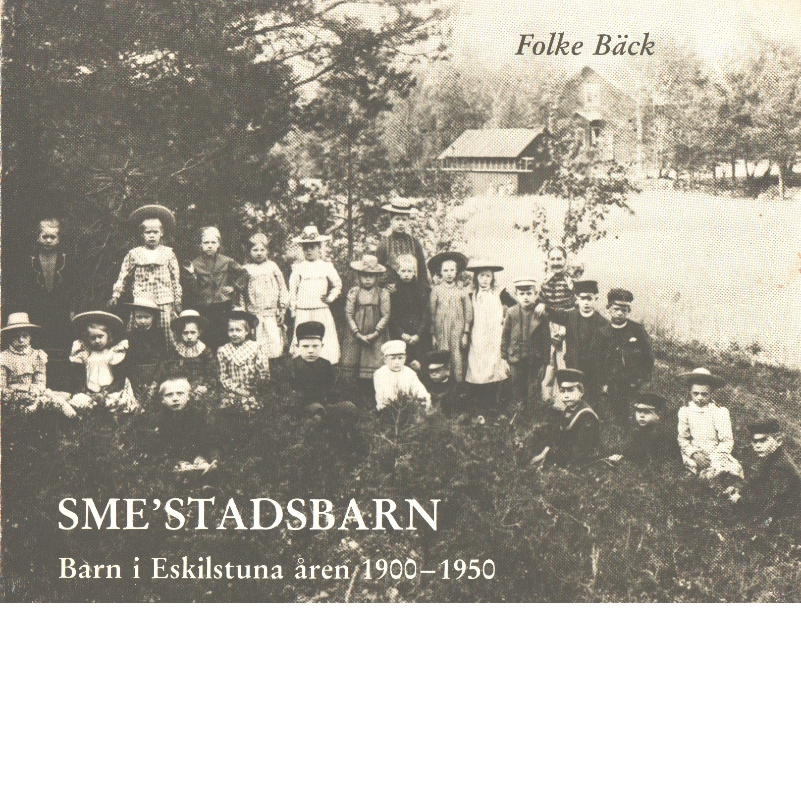 Sme'stadsbarn : barn i Eskilstuna åren 1900-1950 - Bäck, Folke