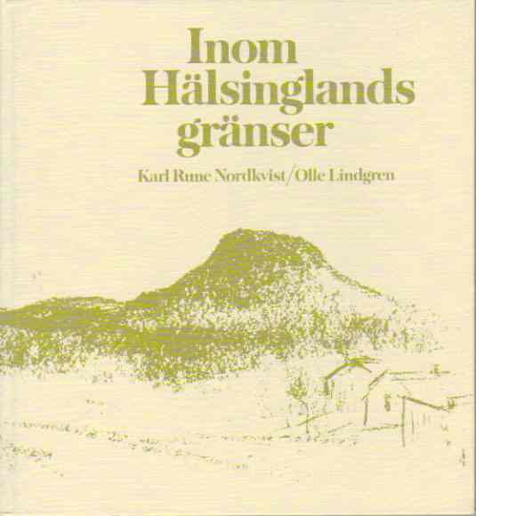 Inom Hälsinglands gränser - Nordkvist, Karl Rune/Lindgren, Olle
