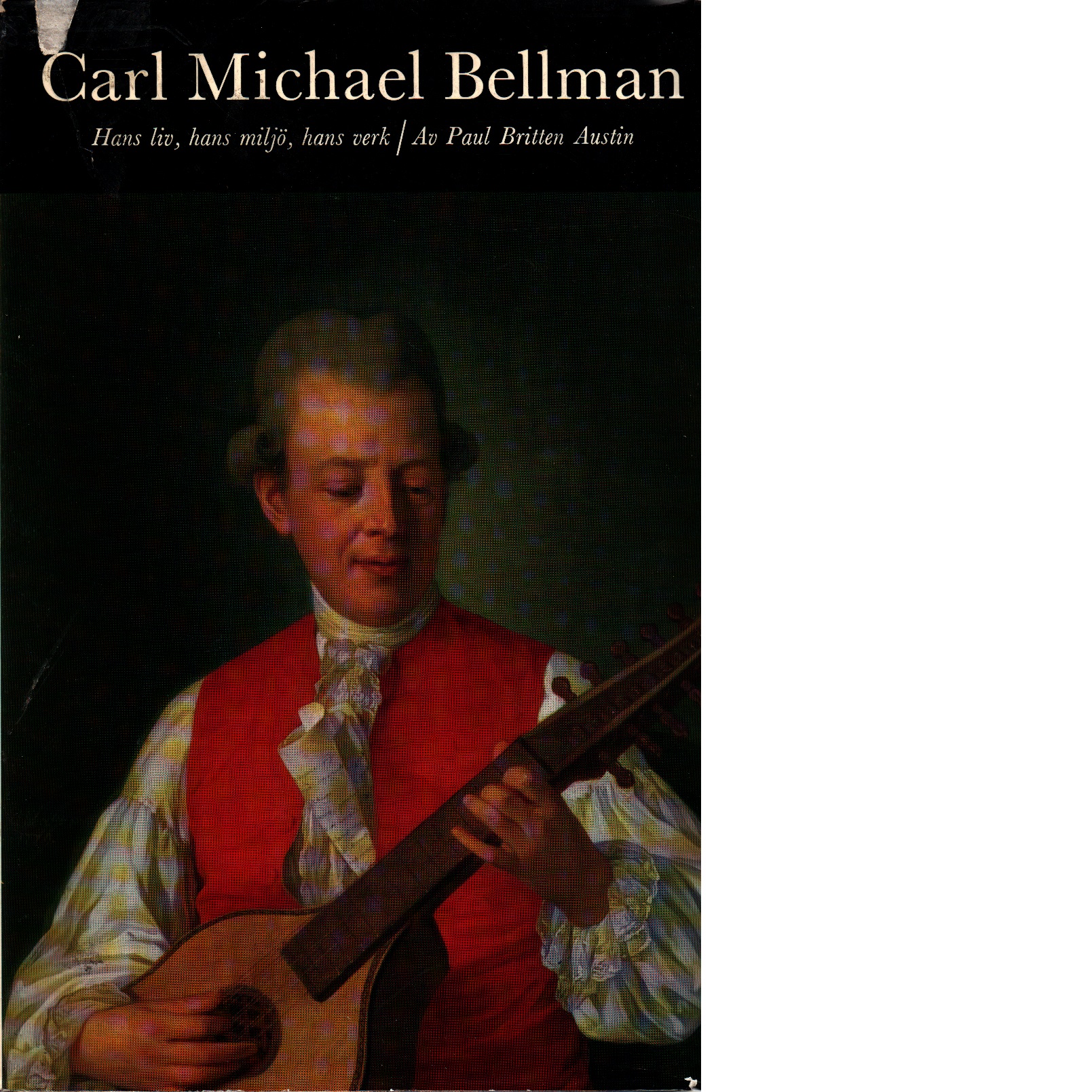 Carl Michael Bellman : hans liv, hans miljö, hans verk - Britten Austin, Paul