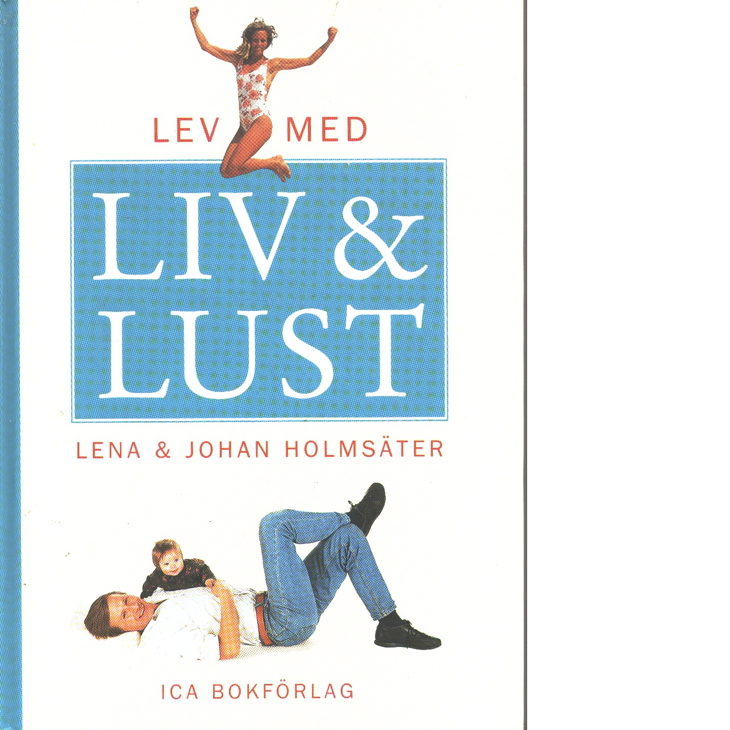 Lev med liv & lust - Holmsäter, Lena och Holmsäter, Johan