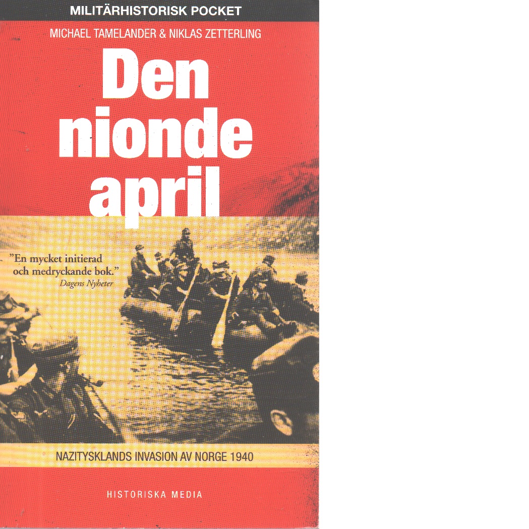 Den nionde april : Nazitysklands invasion av Norge 1940 - Tamelander, Michael och Zetterling, Niklas