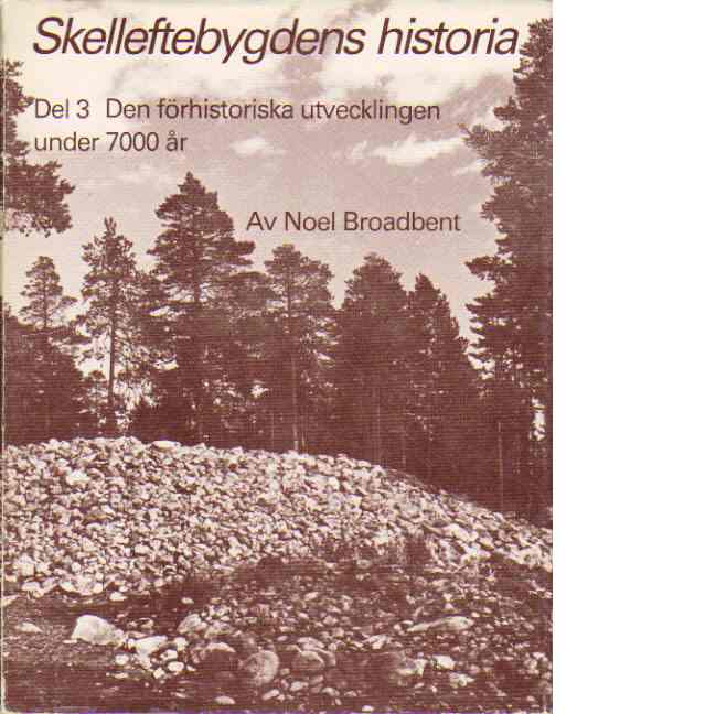 Skelleftebygdens historia del 3 : Den förhistoriska utvecklingen under 7000 år - Broadbent, Noel