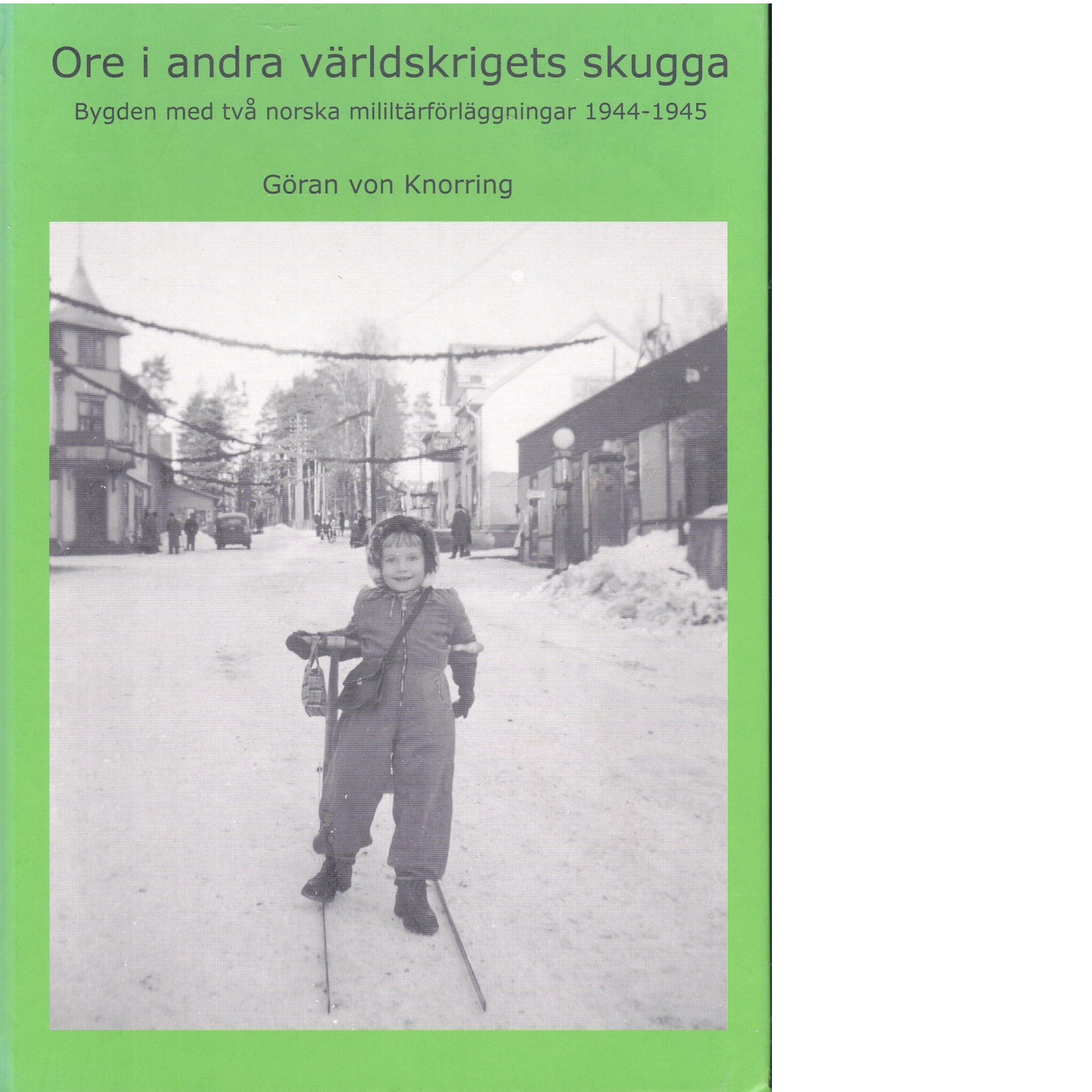Ore i andra världskrigets skugga : bygden med två norska militärförläggningar 1944-1945 - Knorring, Göran von