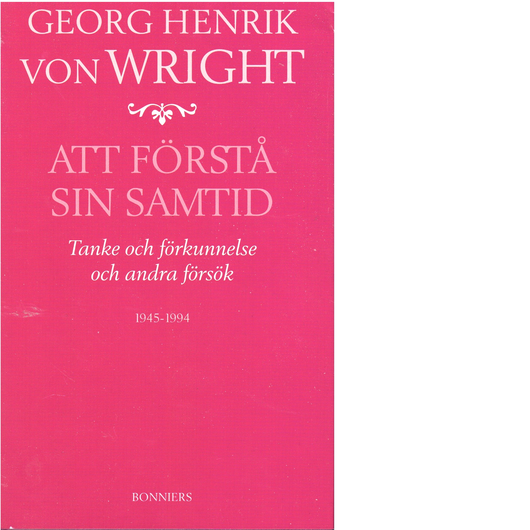 Att förstå sin samtid : tanke och förkunnelse och andra försök : 1945-1994 - Wright, Georg Henrik von
