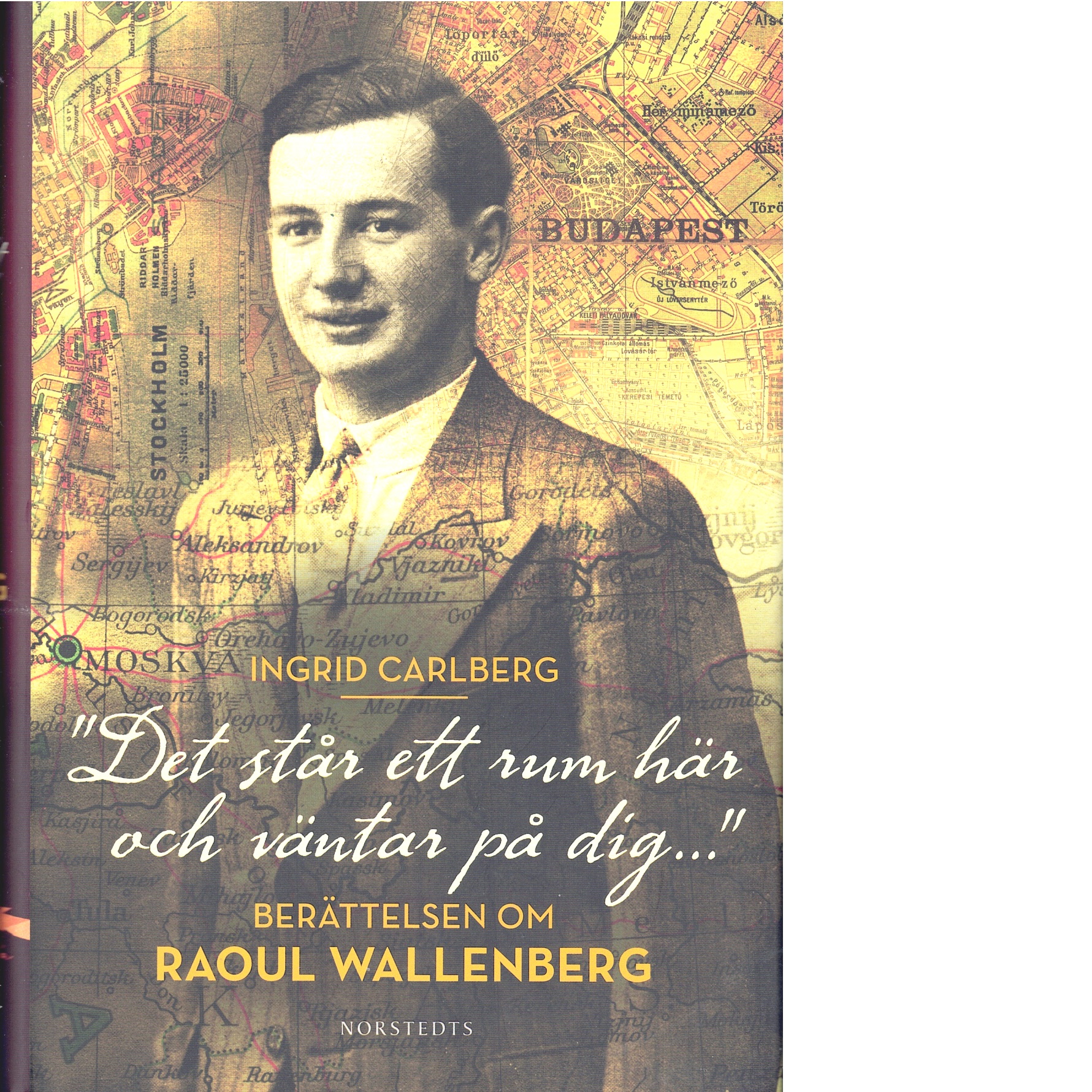 Det står ett rum här och väntar på dig-" : berättelsen om Raoul Wallenberg - Carlberg, Ingrid