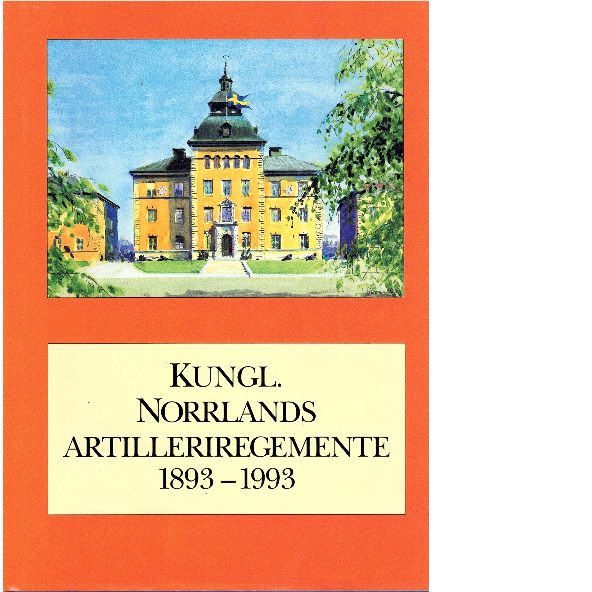 Kungl. Norrlands artilleriregemente 1893-1993 : beskrivning av regementet och vad som hänt där under dess första sekel - Red.