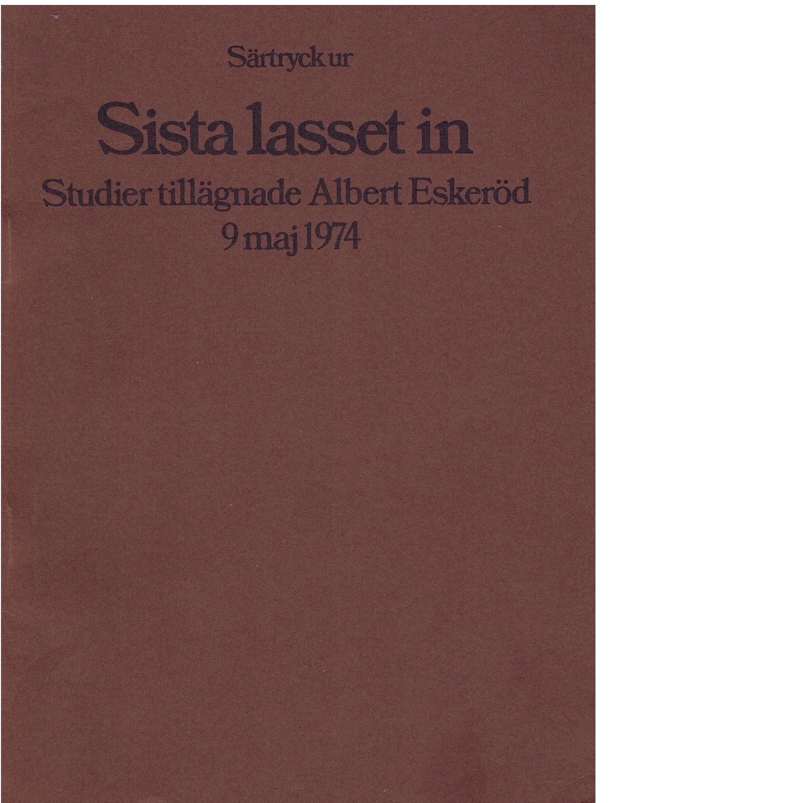 Sista lasset in - Studier tillägnade Albert Eskeröd 9 maj 1974 Särtryck - Red.