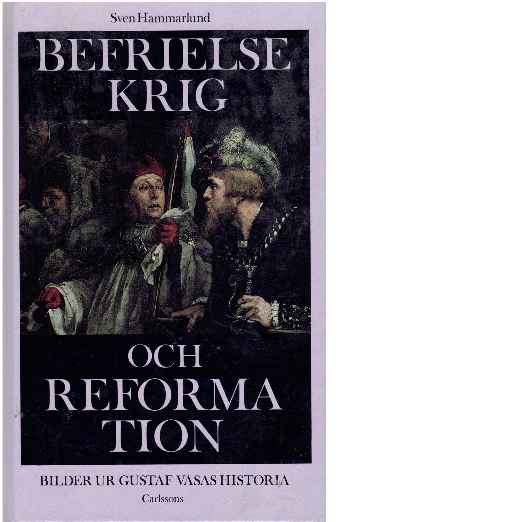 Befrielsekrig och reformation : bilder ur Gustav Vasas historia - Hammarlund, Sven