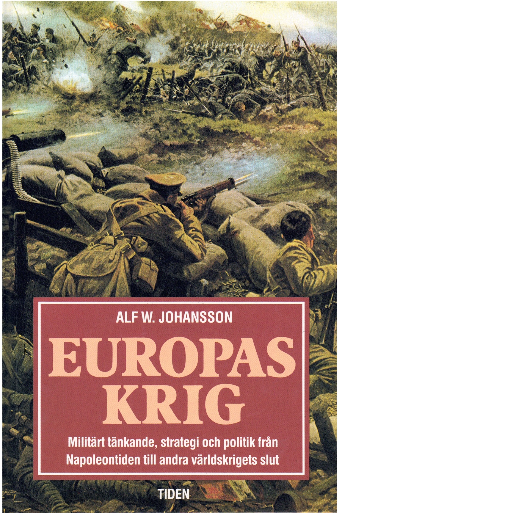 Europas krig : militärt tänkande, strategi och politik från Napoleontiden till andra världskrigets slut - Johansson, Alf W.