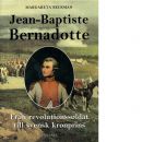 Jean-Baptiste Bernadotte : från revolutionssoldat till svensk kronprins - Beckman, Margareta