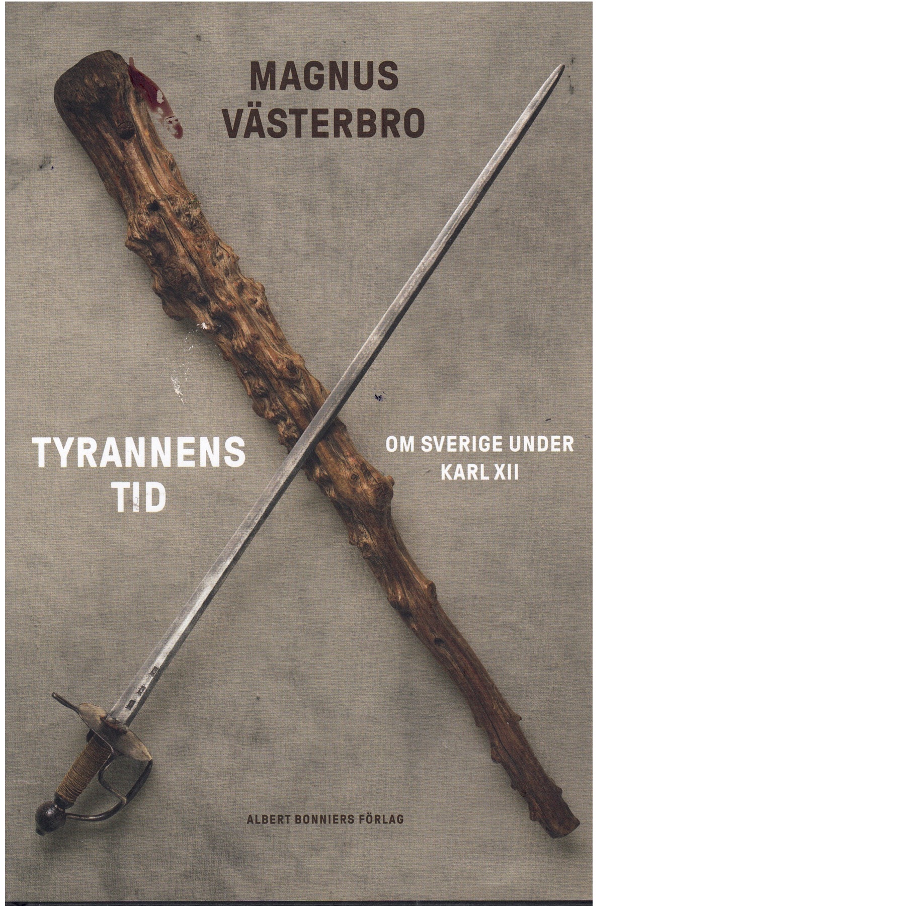 Tyrannens tid : om Sverige under Karl XII - Västerbro, Magnus