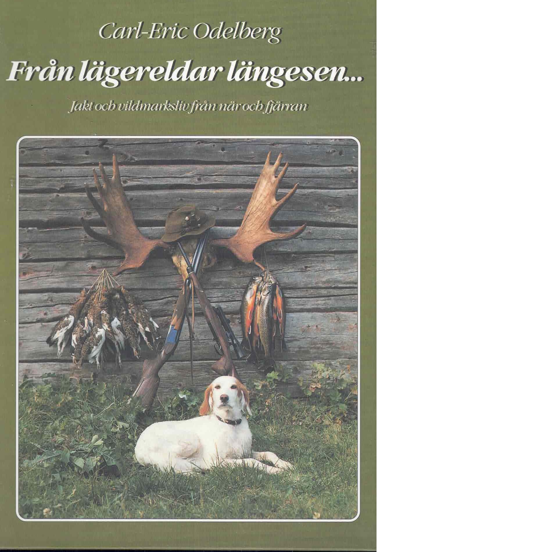 Från lägereldar längesen- : jakt och vildmarksliv från när och fjärran - Odelberg, Carl-Eric