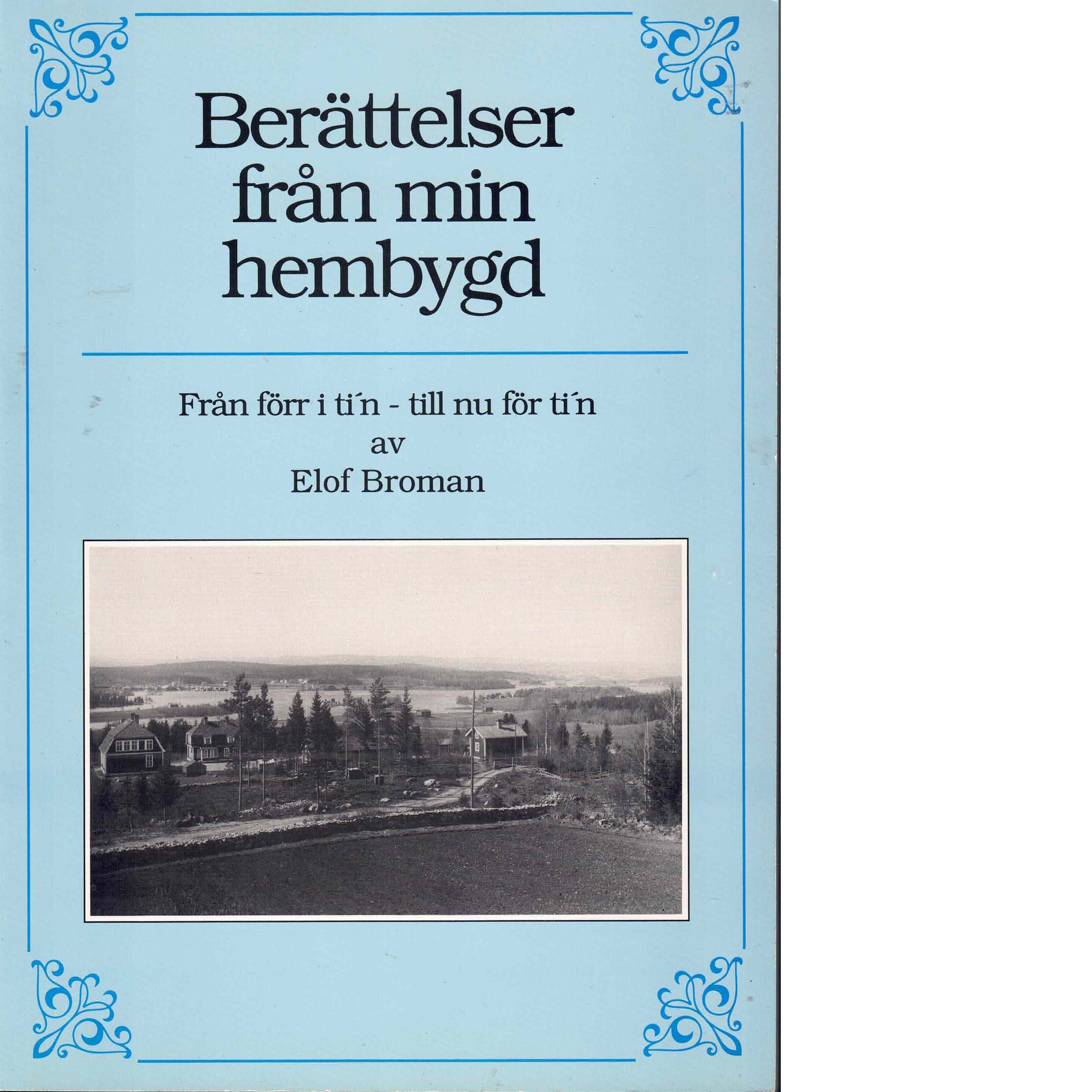 Berättelser från min hembygd : "från förr i ti'n - till nu för ti'n" - Broman, Elof