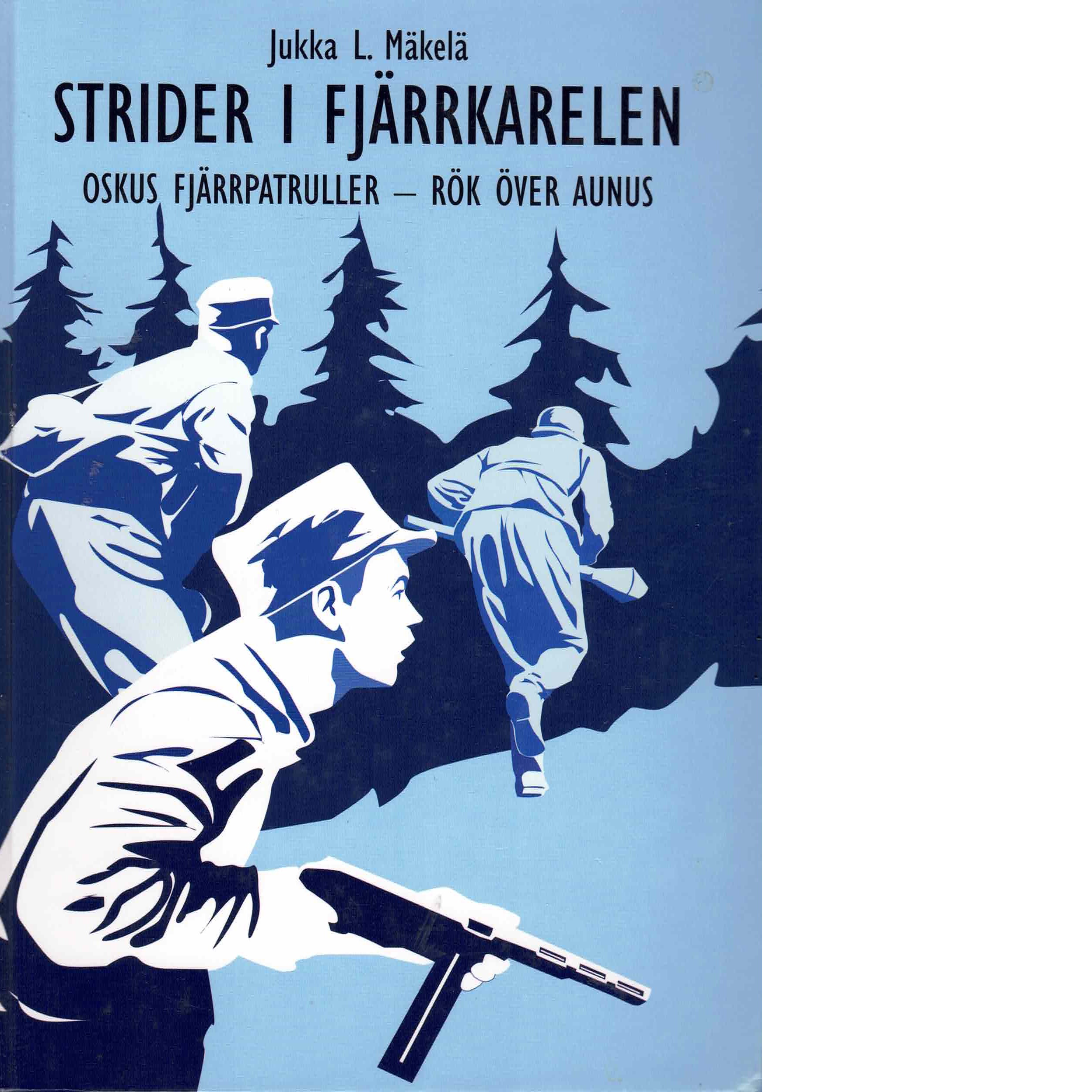 Strider i Fjärrkarelen : OsKus fjärrpatruller : rök över Aunus - Mäkelä, Jukka L.