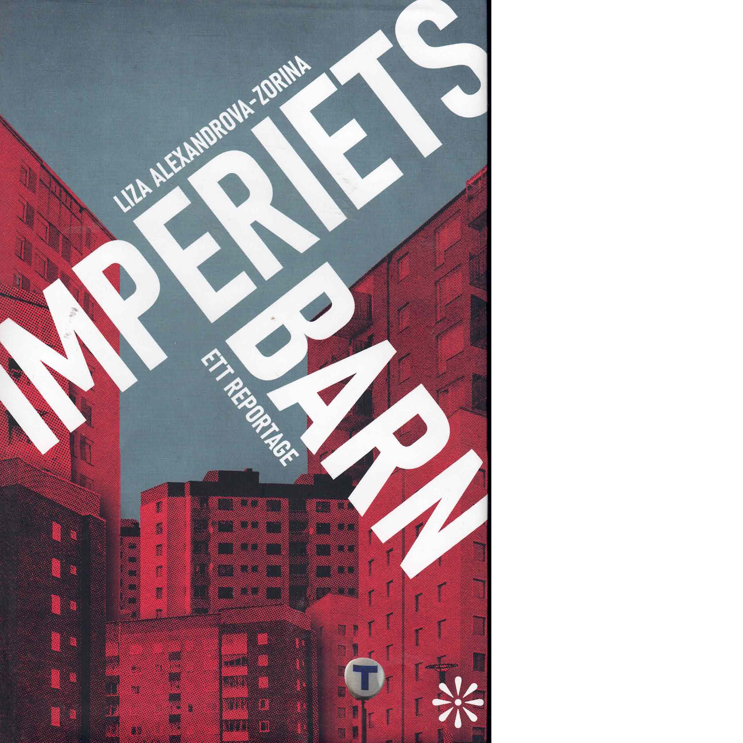 Imperiets barn : ett reportage - Alexandrova-Zorina, Liza,