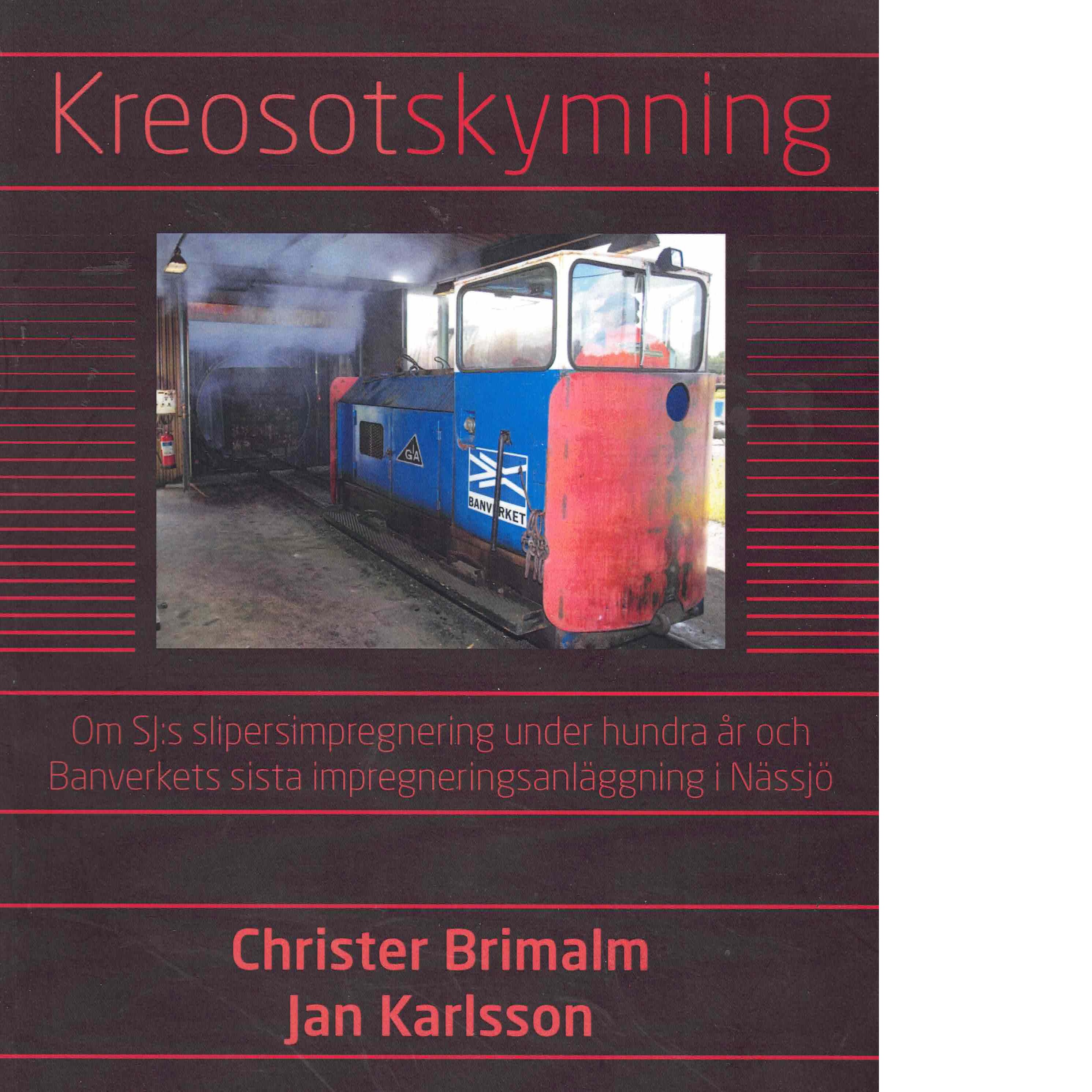 Kreosotskymning : om SJ:s slipersimpregnering under hundra år och Banverkets sista impregneringsanläggning i Nässjö - Brimalm, Christer