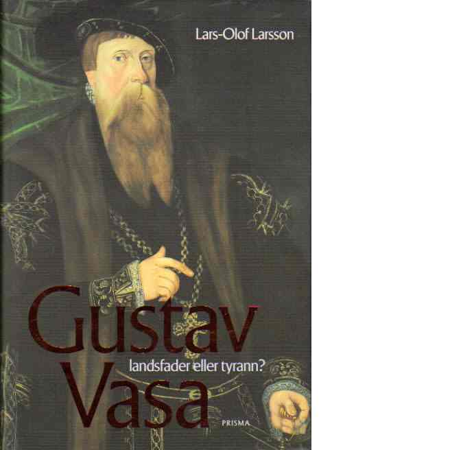 Gustav Vasa - landsfader eller tyrann? - Larsson, Lars-Olof