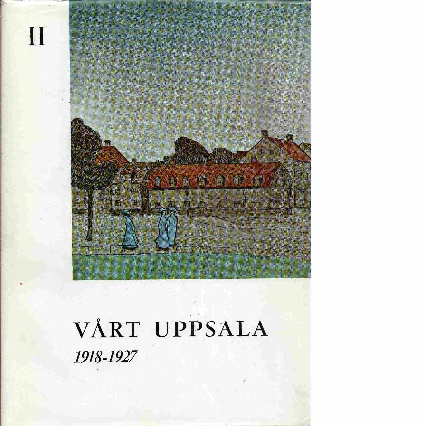 Vårt Uppsala : en halvsekelkrönika. D. 2 1918 - 1927 - Brunius, Teddy  och  Scharp, Dag W.,