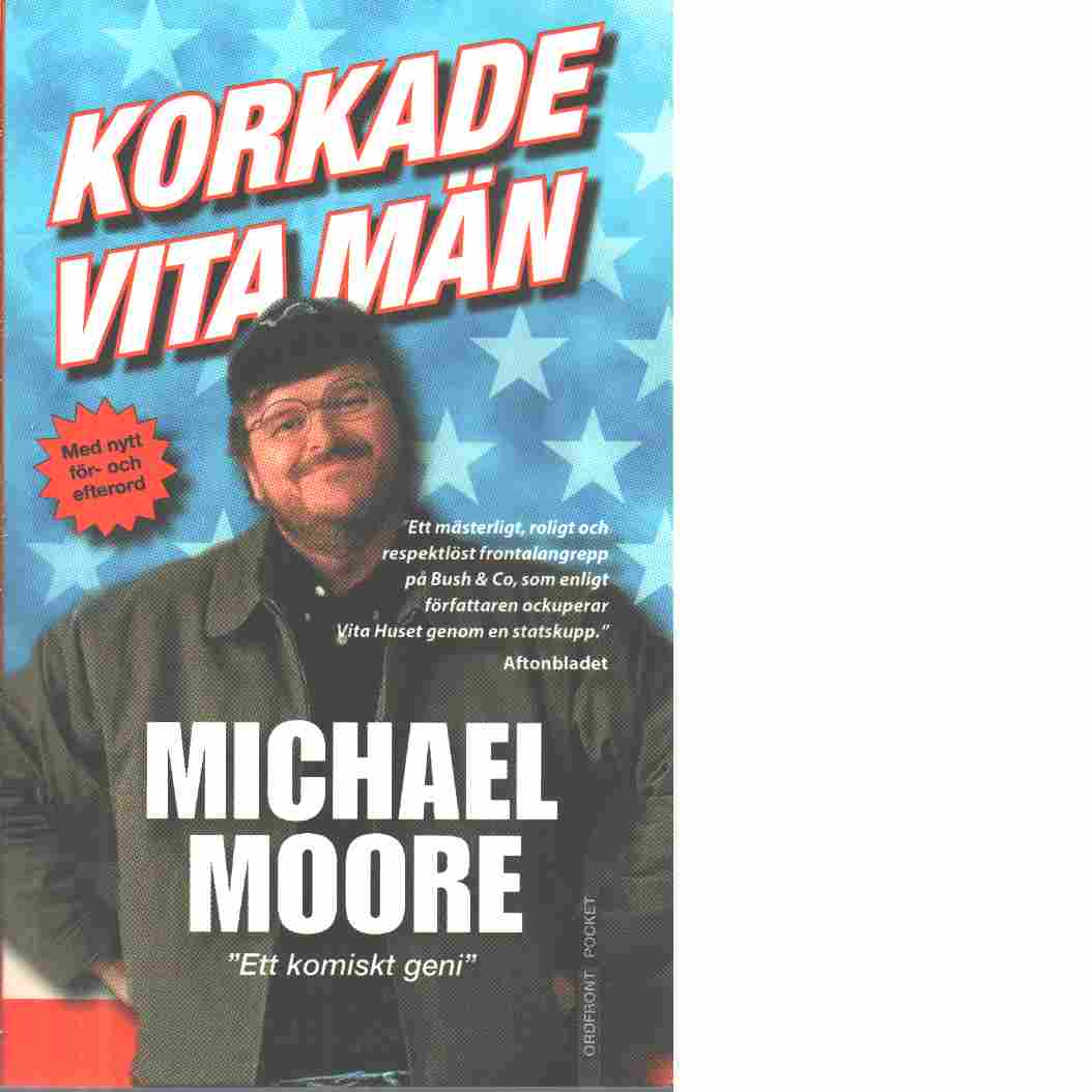 Korkade vita män : -och andra billiga svepskäl för tillståndet i nationen - Moore, Michael